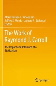 The Work of Raymond J. Carroll: The Impact and Influence of a Statistician