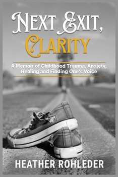 Paperback Next Exit, Clarity: A Memoir of Childhood Trauma, Anxiety, Healing and Finding One's Voice Book