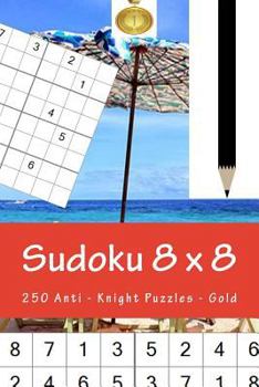 Sudoku 8 x 8 - 250 Anti - Knight Puzzles - Gold: Great option to relax