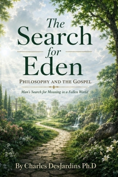 The Search for Eden - Philosophy and the Gospel: Man's Search for Meaning in a Fallen World