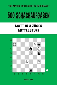 Paperback 500 Schachaufgaben, Matt in 3 Zügen, Mittelstufe: Lösen Sie Schachprobleme und verbessern Sie Ihre taktischen Fähigkeiten! [German] Book