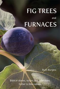 Paperback Fig Trees and Furnaces: Biblical stories, scripts and reflections - Esther to Maccabees Book