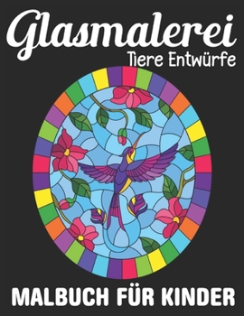 Paperback Glasmalerei Malbuch f?r Kinder Tiere Entw?rfe: Stained Glass Coloring Book Tiere beste Geschenk f?r Kinder [German] Book