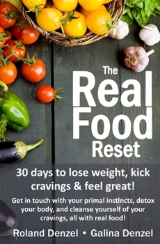 Paperback The Real Food Reset: 30 days to lose weight, kick cravings & feel great!: Get in touch with your primal instincts, detox your body, and cle Book