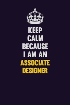 Keep Calm Because I Am An Associate Designer: Motivational and inspirational career blank lined gift notebook with matte finish