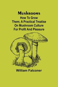 Paperback Mushrooms: how to grow them; A practical treatise on mushroom culture for profit and pleasure Book