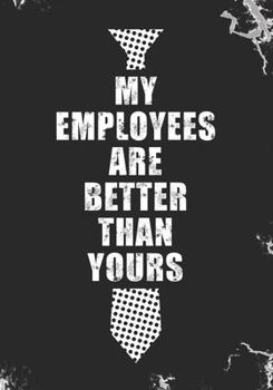My employees are better than yours: Blank Lined Journal Notebook for Proud Boss's, National Employees Appreciation day gift and National Bosses day gift