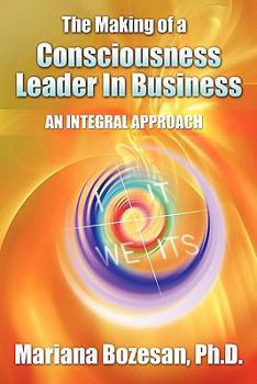 Paperback The Making of a Consciousness Leader in Business: An Integral Approach Book