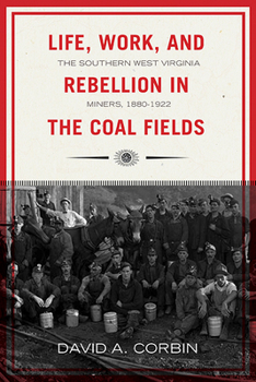 Life, Work, and Rebellion in the Coal Fields: The Southern West Virginia Miners, 1880-1922 (Working Class in American History) - Book  of the Working Class in American History