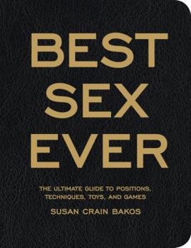 Paperback Best Sex Ever: The Ultimate Guide to Positions, Techniques, Toys, and Games Book