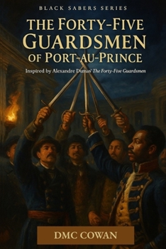 The Forty-Five Guardsmen of Port-au-Prince: Inspired by Alexandre Dumas’ The Forty-Five Guardsmen (The Black Sabers)