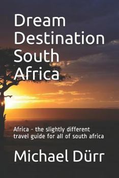 Paperback Dream Destination South Africa: Africa - The Slightly Different Travel Guide for All of South Africa Book