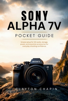 Paperback Sony Alpha 7 V Pocket Guide: Master Autofocus, Exposure, Low Light Shooting, Video Settings, Lenses, Accessories, Grip, Cage, Battery Workflow for Beg Book