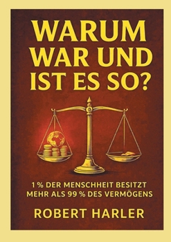 Warum war und ist das so?: 1% der Menscheit besitzt mehr als 99% des Vermögens.