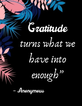 Gratitude turns what we have into enough” – Anonymous: A 52 Week Guide To Cultivate An Attitude Of Gratitude: Gratitude ... ... Find happiness & peach in 5 minute a day