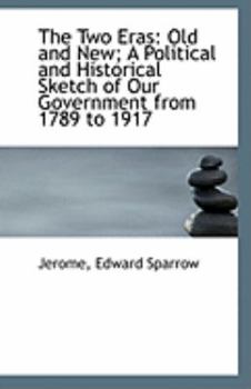 Paperback The Two Eras: Old and New; A Political and Historical Sketch of Our Government from 1789 to 1917 Book