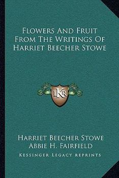 Paperback Flowers And Fruit From The Writings Of Harriet Beecher Stowe Book