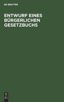Hardcover Entwurf Eines Bürgerlichen Gesetzbuchs: In Der Fassung Der Dem Reichstag Gemachten Vorlage [German] Book