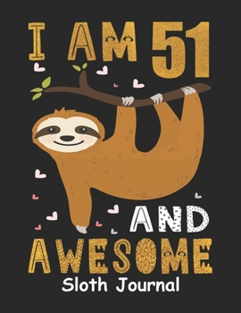 I Am 51 And Awesome Sloth Journal: Lined Journal Notebook For Girls Who Are 51 Years Old, 32th Birthday Gift, Funny Sloth Birthday Gift Notebook - Happy 51th Birthday!