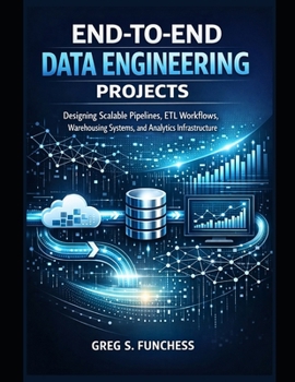 Paperback End-to-End Data Engineering Projects: Designing Scalable Pipelines, ETL Workflows, Warehousing Systems, and Analytics Infrastructure Book