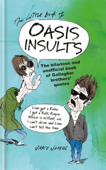 The Little Book of Oasis Insults: The Massively Unofficial Book of Gallagher Rants