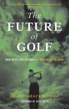 Hardcover The Future of Golf: How Golf Lost Its Way and How to Get It Back Book