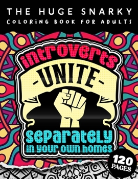 The HUGE Snarky Coloring Book For Adults: Introverts Unite Separately In Your Own Homes: A Fun colouring Gift Book For Anxious People W/ Humorous Anti-Social Sayings & Stress Relieving Mandala Pattern