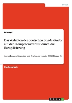 Paperback Das Verhalten der deutschen Bundesländer auf den Kompetenzverlust durch die Europäisierung: Auswirkungen, Strategien und Ergebnisse von der EGKS bis z [German] Book