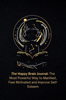 Paperback The Happy Brain Journal: The Most Powerful Way to Manifest, Feel Motivated and Improve Self-Esteem Book