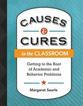 Paperback Causes & Cures in the Classroom: Getting to the Root of Academic and Behavior Problems Book