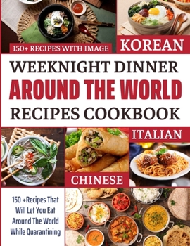 Paperback Weeknight Dinner Around the World Recipes Cookbook: 150 +Recipes That Will Let You Eat Around The World While Quarantining Book