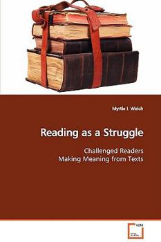 Reading as a Struggle: Challenged Readers Making Meaning from Texts