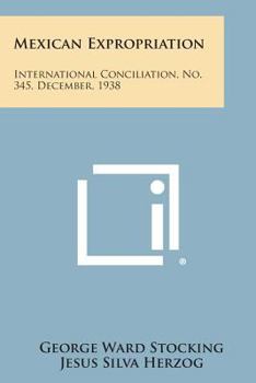 Paperback Mexican Expropriation: International Conciliation, No. 345, December, 1938 Book