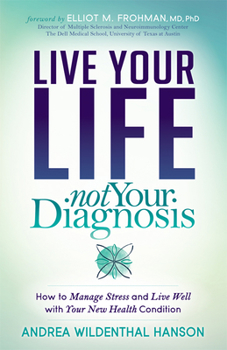 Paperback Live Your Life, Not Your Diagnosis: How to Manage Stress and Live Well with Your New Health Condition Book