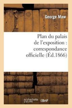 Paperback Plan Du Palais de l'Exposition: Correspondance Officielle Et Autre Relative Au Plan Promulgué [French] Book