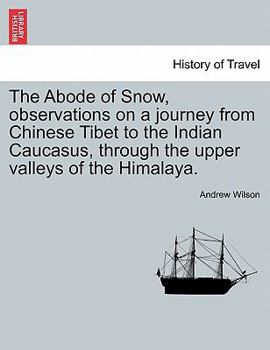 Paperback The Abode of Snow, observations on a journey from Chinese Tibet to the Indian Caucasus, through the upper valleys of the Himalaya. Book