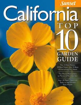 Paperback California Top 10 Garden Guide: The 10 Best Roses, 10 Best Trees--The 10 Best of Everything You Need - The Plants Most Likely to Thrive in Your Garden Book