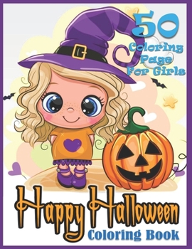 Happy Halloween Coloring Book: Cute Halloween Coloring Books for Little Girls and Kids | Halloween Designs Including Witches, Ghosts, Pumpkins, Haunted Houses, and More..