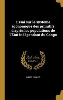 Hardcover Essai sur le système économique des primitifs d'après les populations de l'État indépendant du Congo [French] Book