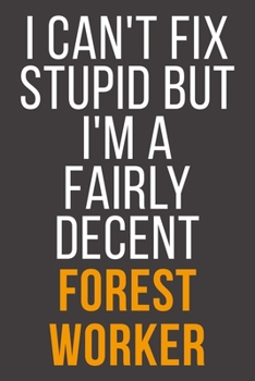I Can't Fix Stupid But I'm A Fairly Decent Forest Worker: Funny Blank Lined Notebook For Coworker, Boss & Friend