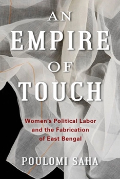 Hardcover An Empire of Touch: Women's Political Labor and the Fabrication of East Bengal Book