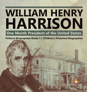 William Henry Harrison : One Month President of the United States | Political Biographies Grade 5 | Children's Historical Biographies