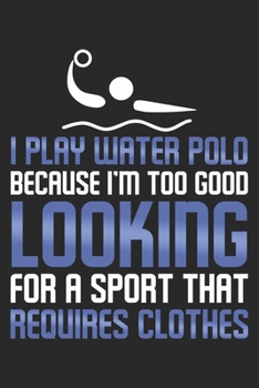 Paperback I Play Water Polo Because I'm Too Good Looking: Funny Quote Humor Gift For Co Worker Family Book