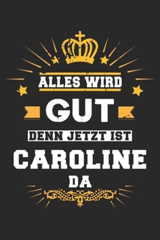 Alles wird gut denn jetzt ist Caroline da: Notizbuch liniert 120 Seiten für Notizen Zeichnungen Formeln Organizer Tagebuch für die Freundin Mutter Tochter (German Edition)