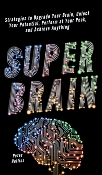 Hardcover Super Brain: Strategies to Upgrade Your Brain, Unlock Your Potential, Perform at Your Peak, and Achieve Anything Book