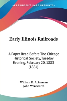 Early Illinois Railroads: A Paper Read Before the Chicago Historical Society ... February 20, 1883