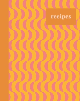 Recipes: Blank Journal for Creating Your Own Personal Cookbook and Saving Your Favorite Recipes with Cute Geometric Pattern Cover Design in Pink, ... (Modern Blank Recipe Journals and Cookbooks)