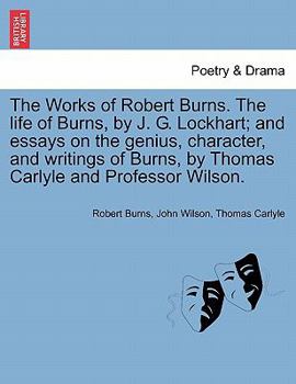 Paperback The Works of Robert Burns. the Life of Burns, by J. G. Lockhart; And Essays on the Genius, Character, and Writings of Burns, by Thomas Carlyle and Pro Book