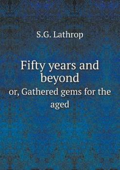 Paperback Fifty years and beyond or, Gathered gems for the aged Book