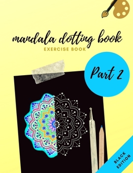 Paperback Mandala Dotting Book Exercise Book Part 2 Black Edition: How to Draw a Mandala - 47 Dot Painting Mandalas with Black Background - Dotting Tools for Pa Book